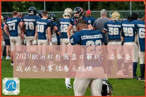 2020欧洲杯外围盘口解析:各队备战动态与赛程看点梳理