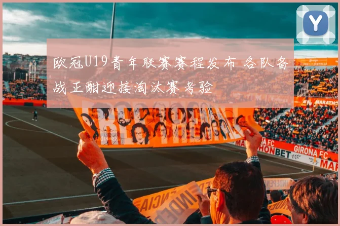 欧冠U19青年联赛赛程发布 各队备战正酣迎接淘汰赛考验
